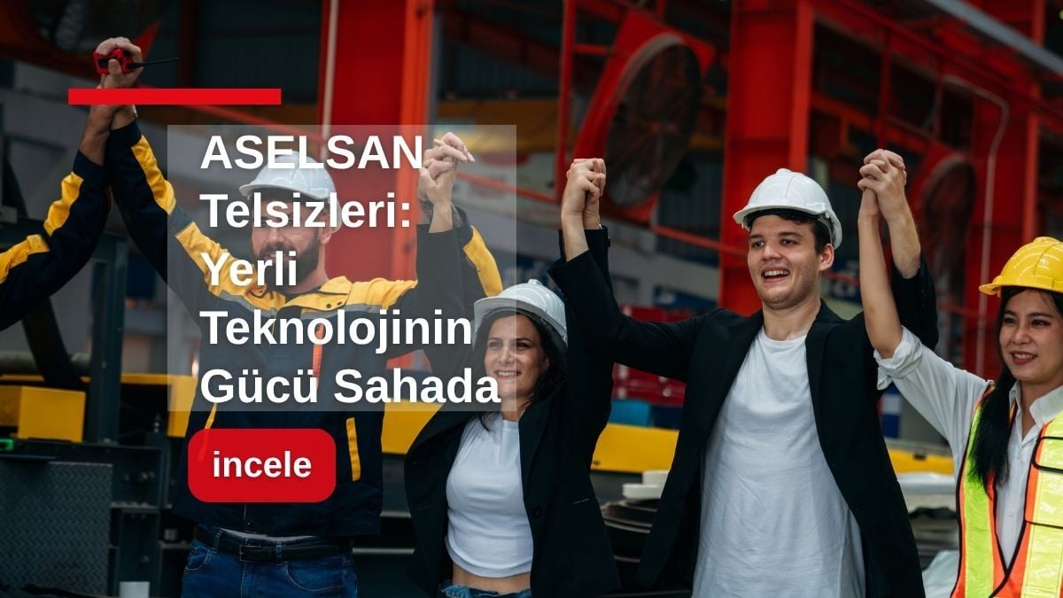 ASELSAN Telsizleri: Yerli Teknolojinin Gücü Sahada