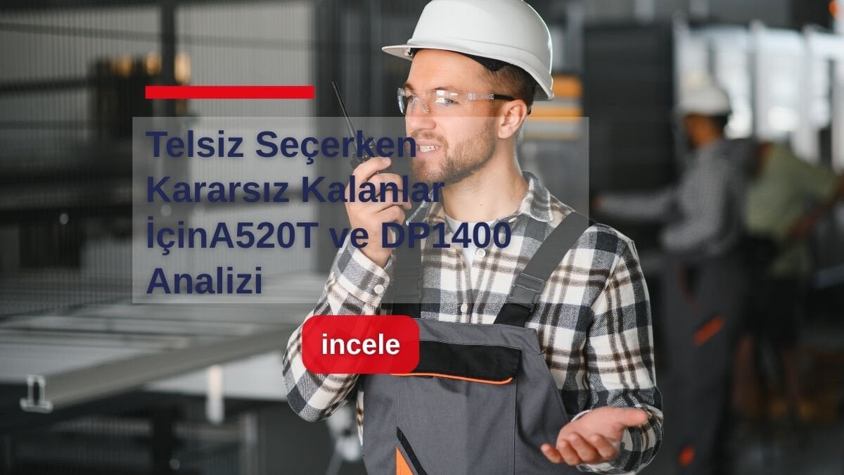 Telsiz Seçerken Kararsız Kalanlar İçin: A520T ve DP1400 Analizi