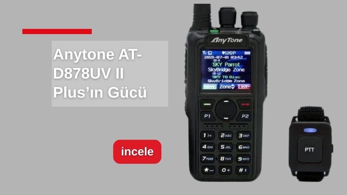Tek Cihazla Maksimum Esneklik: Anytone AT-D878UV II Plus’ın Profesyonel Gücü