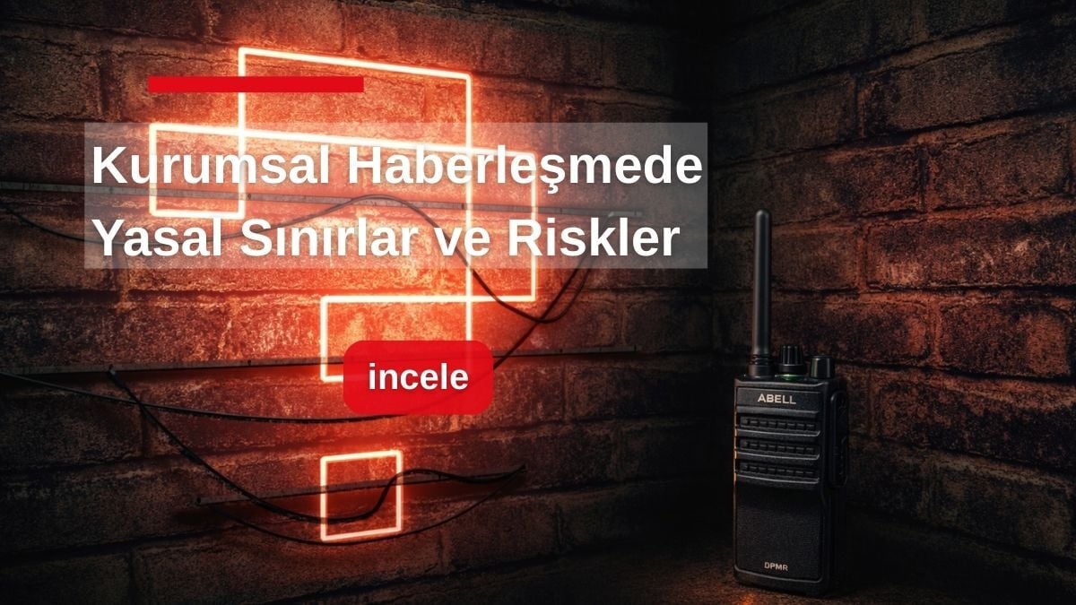 Lisanssız Telsiz Kullanımı Cezası: Kurumsal Haberleşmede Yasal Sınırlar ve Riskler