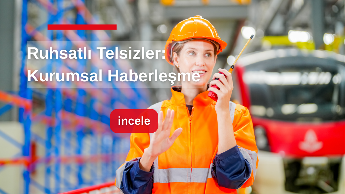 Ruhsatlı Telsizler: Kurumsal Haberleşmede Güvenilirliğin En Kesintisiz Yolu