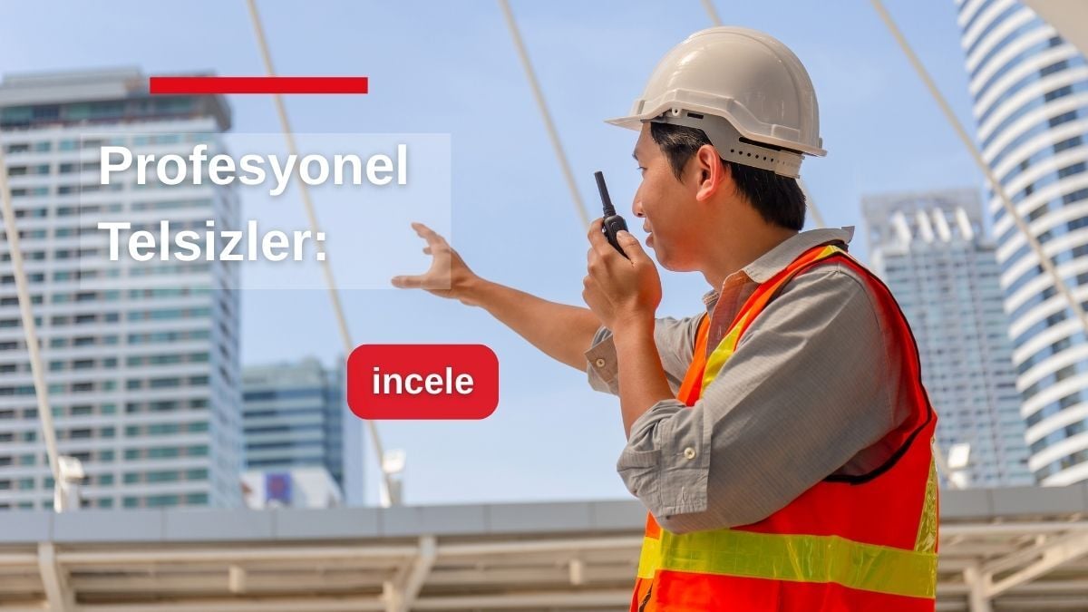 Profesyonel Telsizler: Kritik Operasyonlarda Kesintisiz ve Güvenilir Haberleşmenin Omurgası