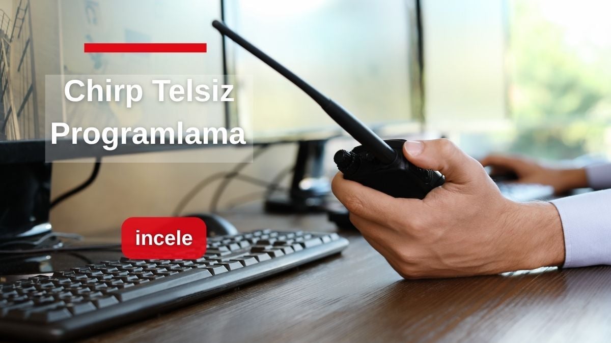 CHIRP Telsiz Programlama Yazılımı ile Uyumlu Telsiz Alma Rehberi