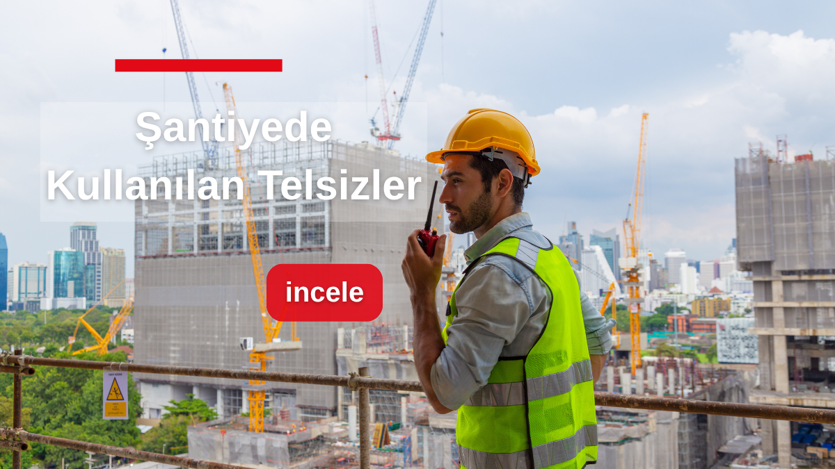 Şantiye Telsizi Alırken Nelere Bakmalı? Bütçenize ve Sahanıza Göre Adım Adım Satın Alma Rehberi