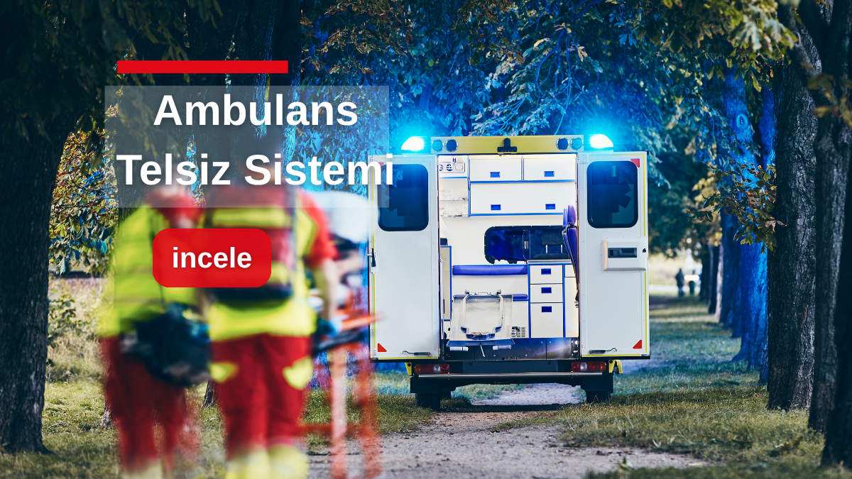 Özel Ambulans Telsiz Sistemi ve OKTH Frekans Lisanslama Hizmeti İçin Hangi Telsiz Seçilir?