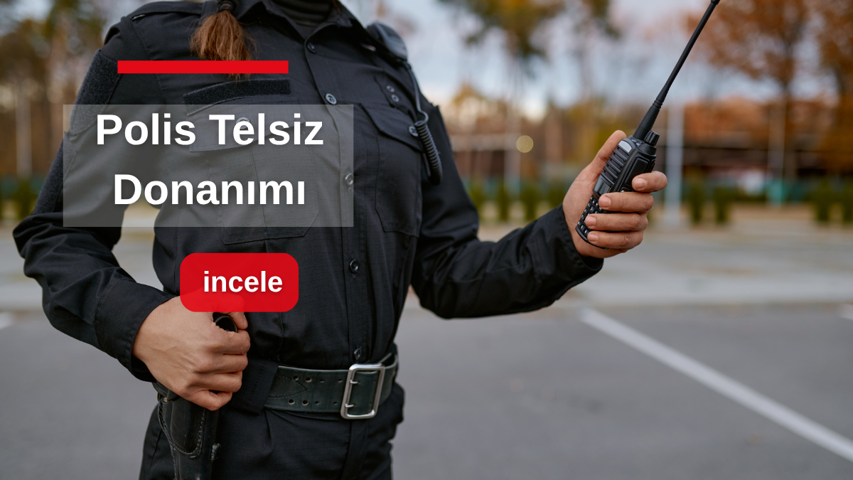 Polis Telsizi Donanımında Özel Güvenlik Ekipleri İçin Satın Alma Rehberi: Paket, Adet ve Bütçe
