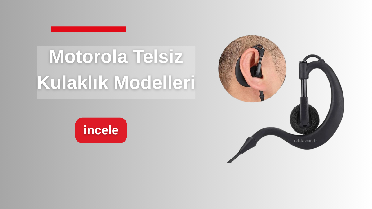 Motorola Telsiz Kulaklığı Seçerken Bilmeniz Gerekenler