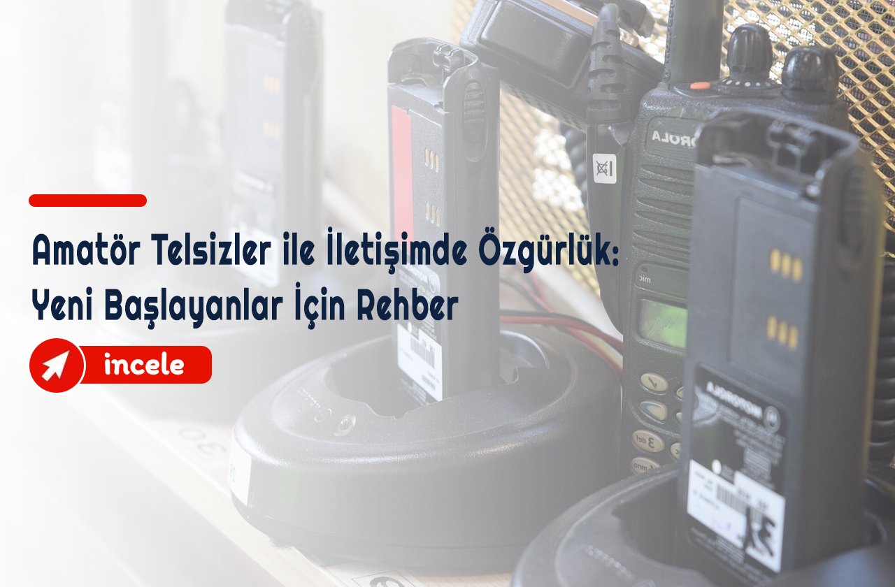Amatör Telsizler ile İletişimde Özgürlük: Yeni Başlayanlar İçin Rehber