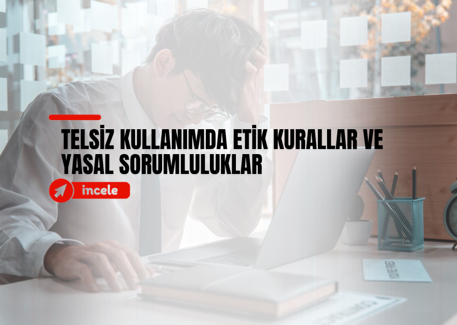 Kullanımda Etik Kurallar ve Yasal Sorumluluklar