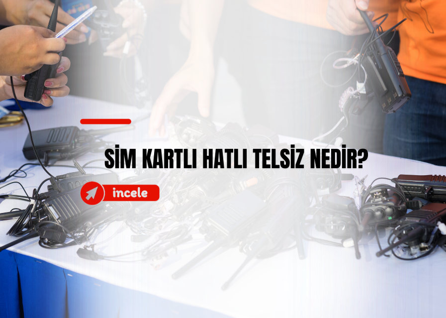 Sim Kart ile Çalışan Telsizler Hakkında Bilmeniz Gerekenler